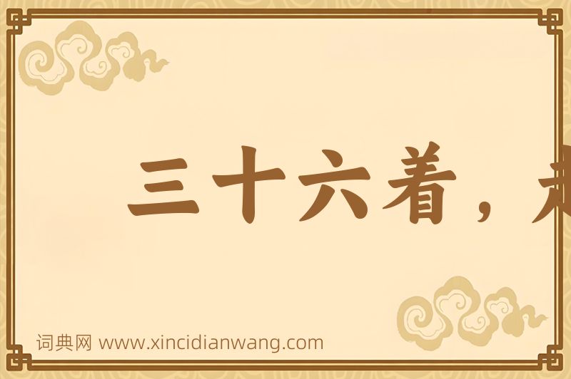 成语三十六着，走为上着图片