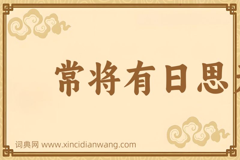 成语常将有日思无日，莫待无时思有时图片