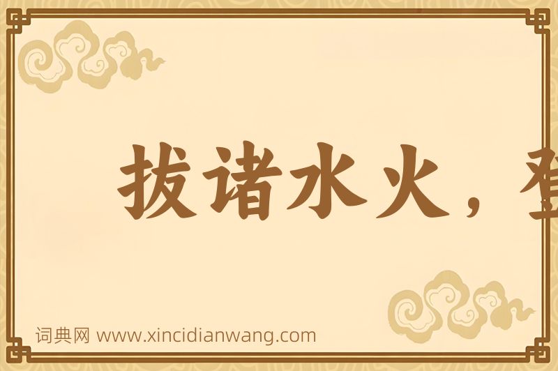 成语拔诸水火，登于衽席图片